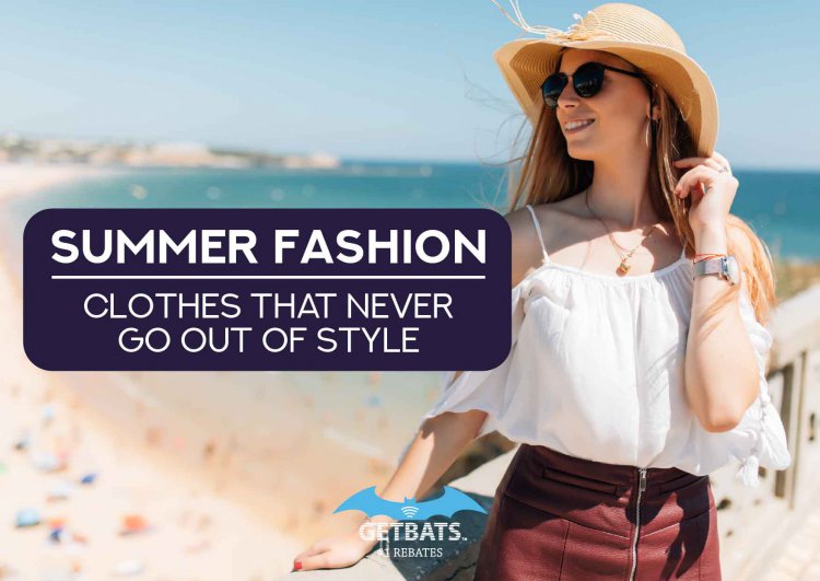 Summer Fashion: Clothes That Never Go Out Of Style