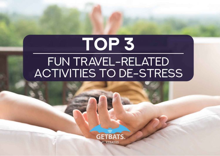 Top 3 Fun, Travel-Related Activities To De-Stress